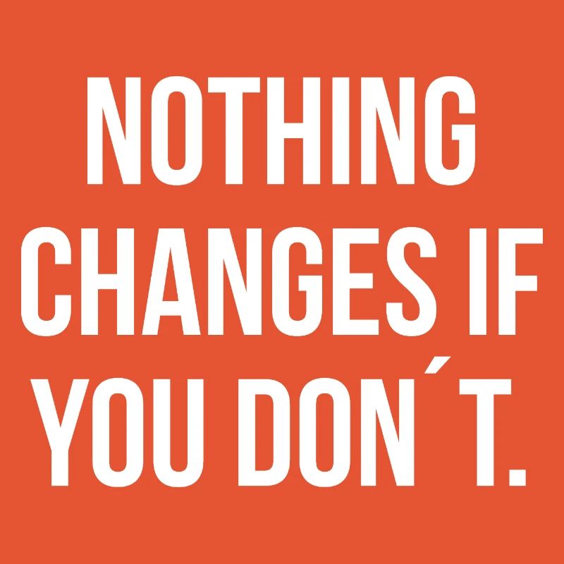 NOTHING CHANGES IF YOU DON ́T. | Greyline Official