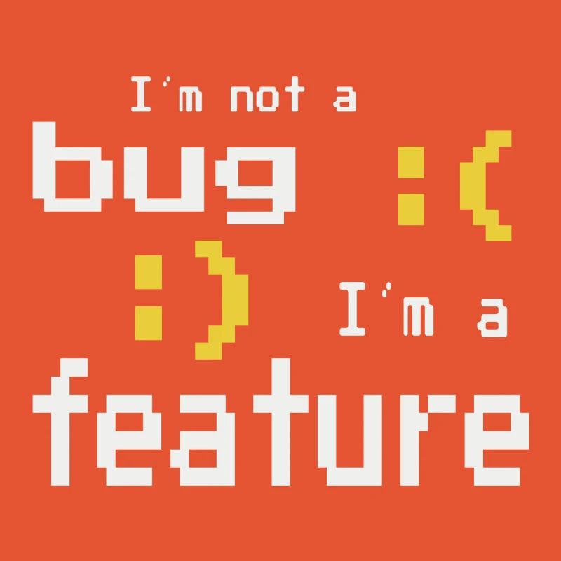 I'm not a bug - I'm a feature!