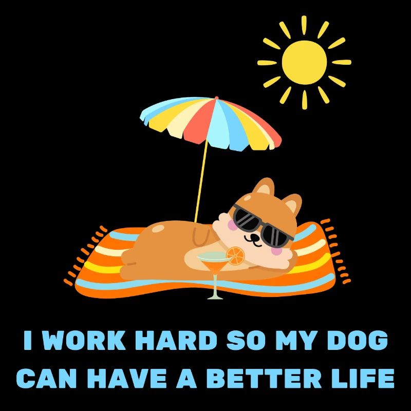 I work hard so my dog can have a better life 