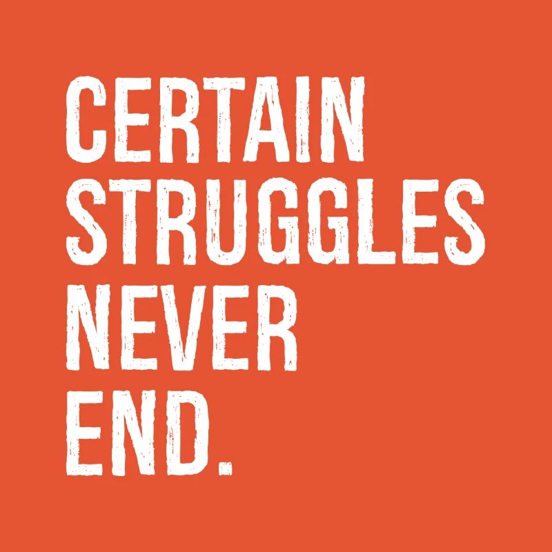 certain struggles never end