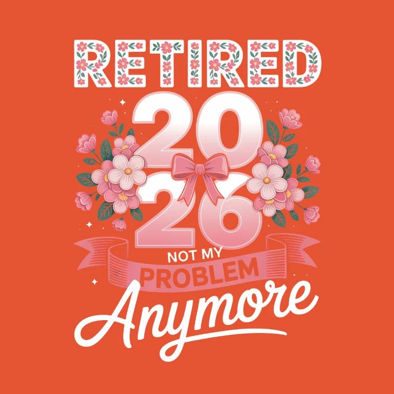 Retired 2026 Not My Problem Anymore