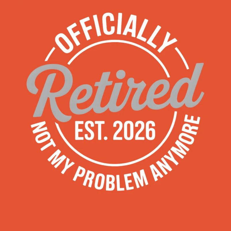 Retired 2026 Not My Problem Anymore Retirement