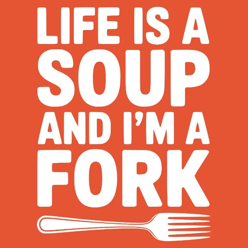Das Leben ist eine Suppe und ich bin eine Gabel