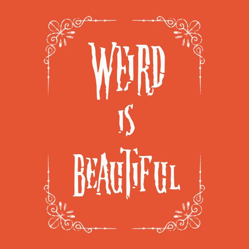 Weird is beautiful
