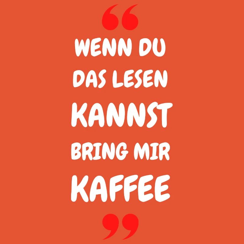 Wenn du das lesen kannst bring mir Kaffee