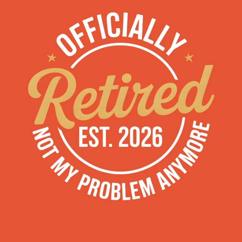 Retired 2026 Not My Problem Anymore Retirement 26
