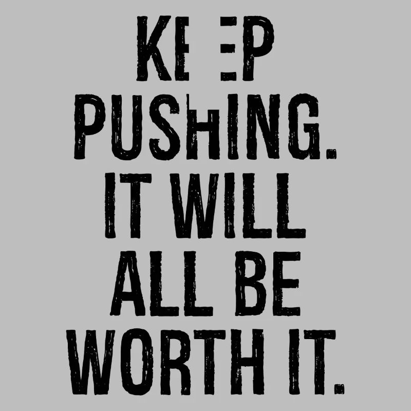 keep pushing it will all be worth it