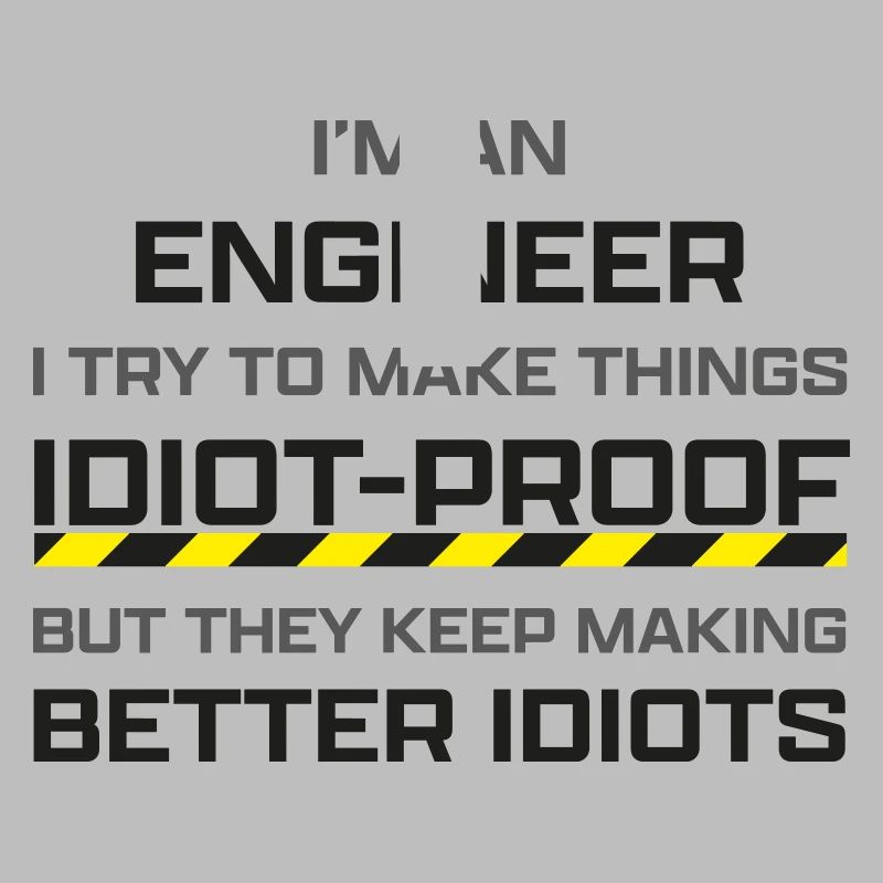 Engineer: making thinks idiot-proof