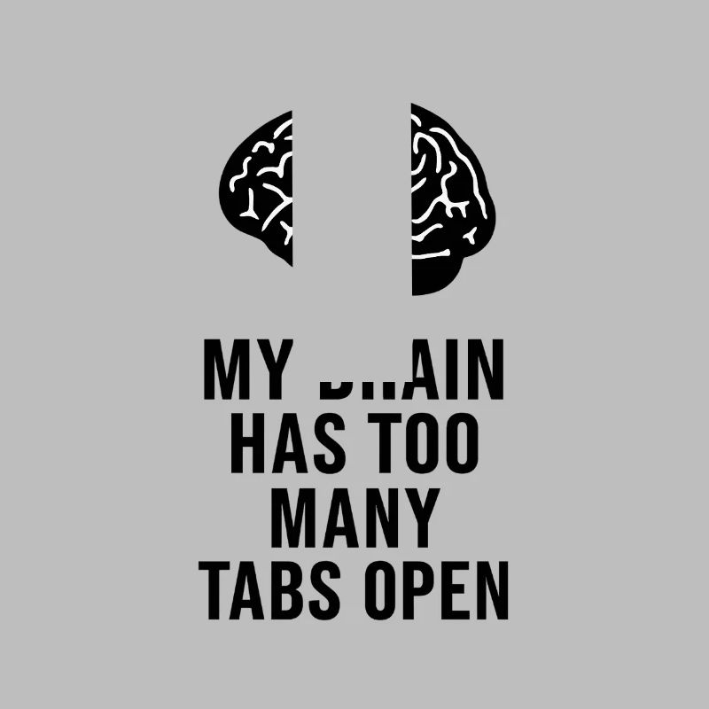 MY BRAIN HAS TOO MANY TABS OPEN
