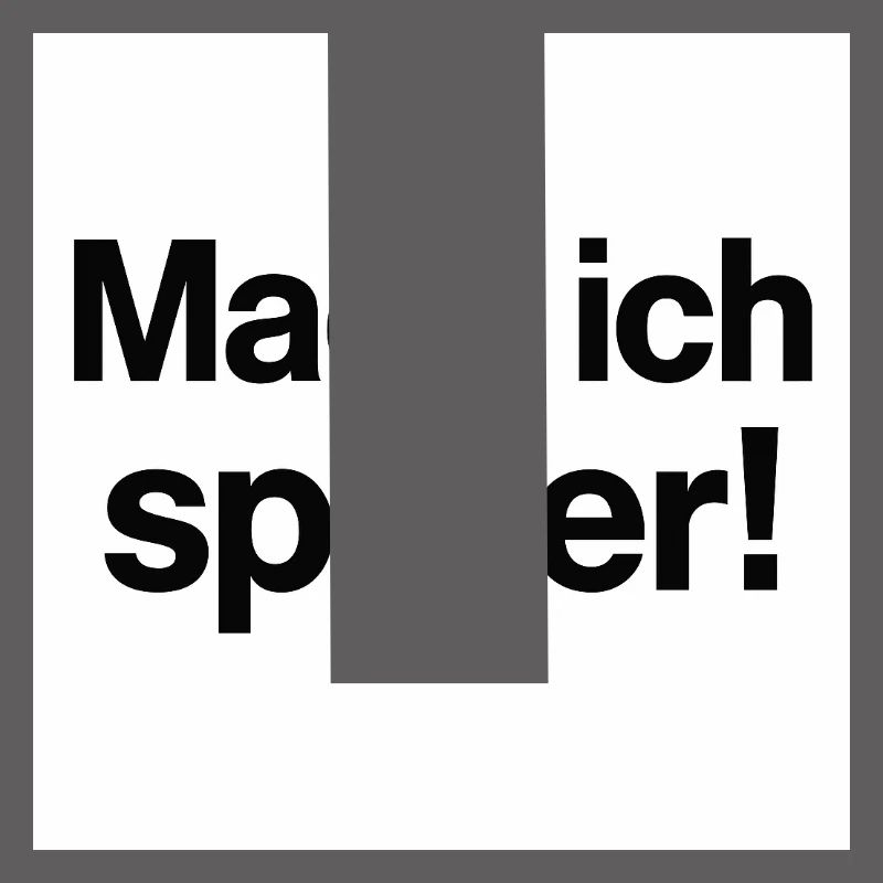 Mach ich später Statement