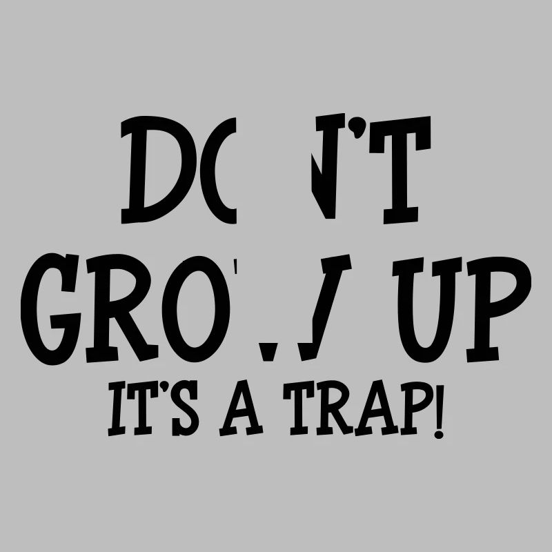 Don't Grow up, It's a trap !