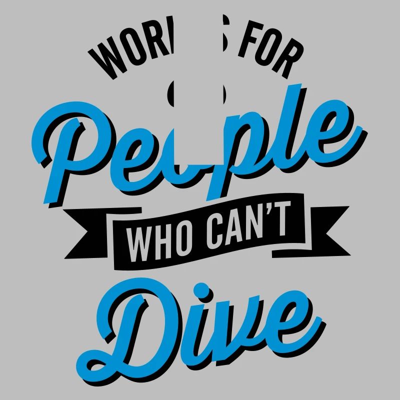 Work is for people who can't dive