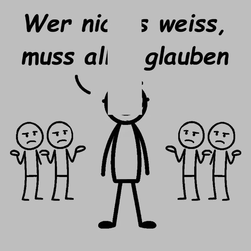 Wer nichts weiß, muss alles glauben