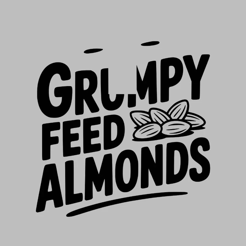 If Grumpy Feed Almonds