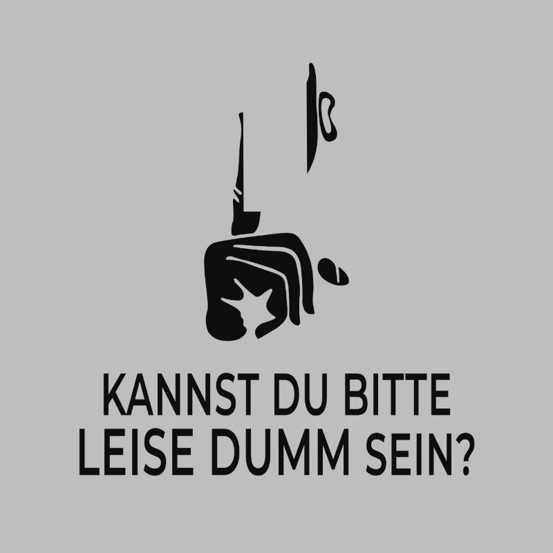 Kannst du bitte leise dumm sein?