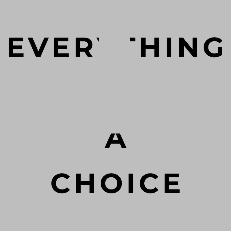 Everything is a choice