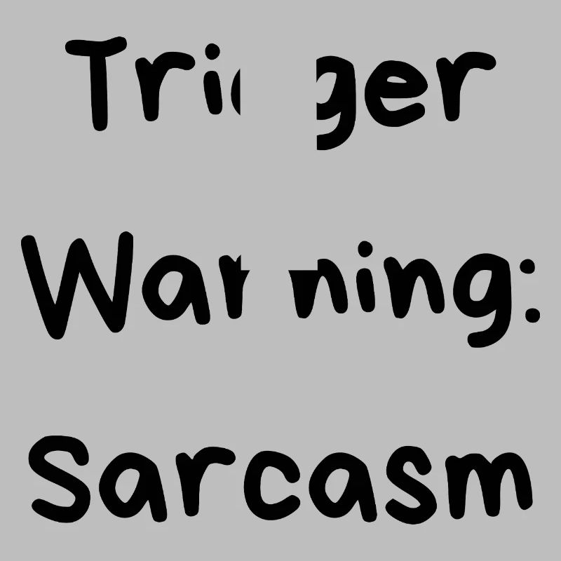 Trigger Warning: Sarcasm