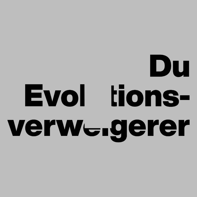 DU EVOLUTIONSVERWEIGERER. SARKASMUS, FRECH
