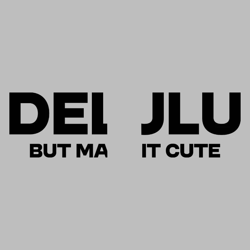 Delulu Mais rends-le mignon – Déclaration de tendance drôle