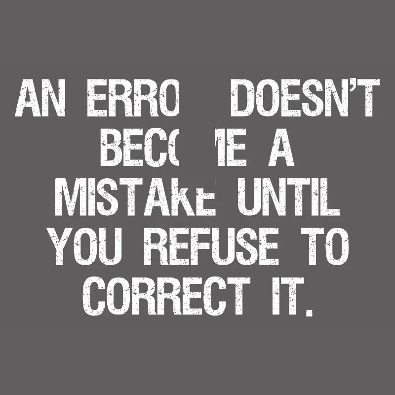 an error doesn't become a mistake until you refuse
