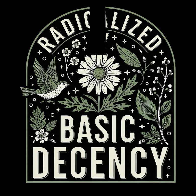 Radicalized by Basic Decency Statement Shirt