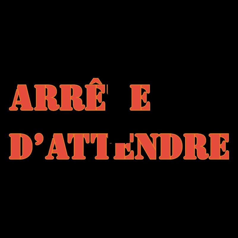 ARRÊTE D’ATTENDRE