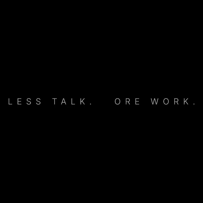 LESS TALK. MORE WORK.