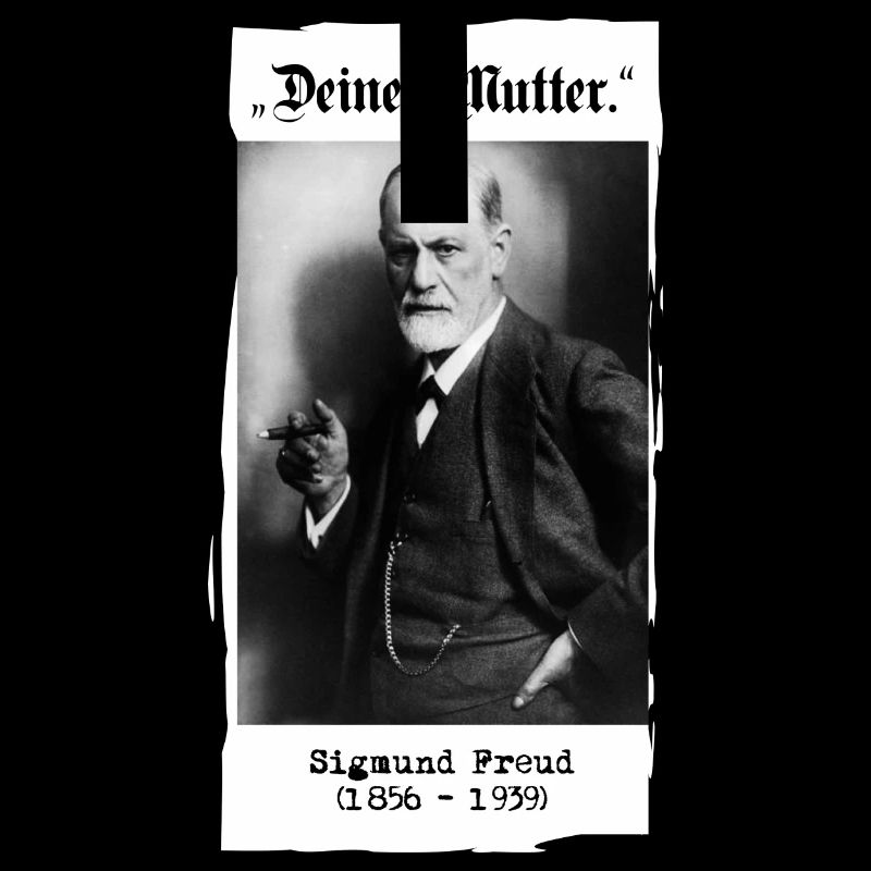 Sigmund Freud - "Deine Mutter."