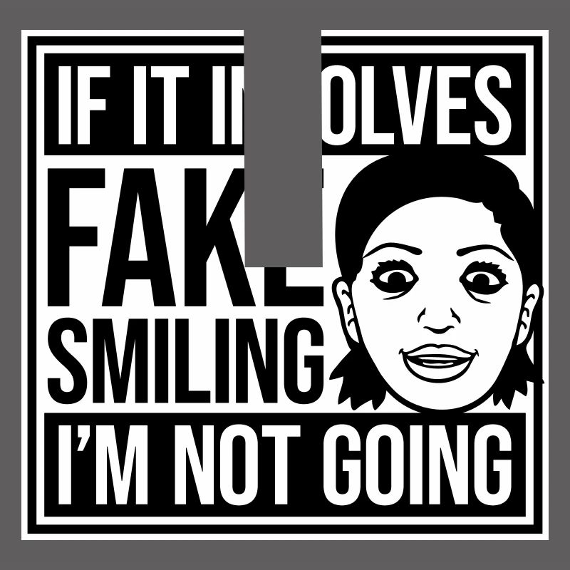 If It Involves Fake Smiling I'm Not Going Spruch