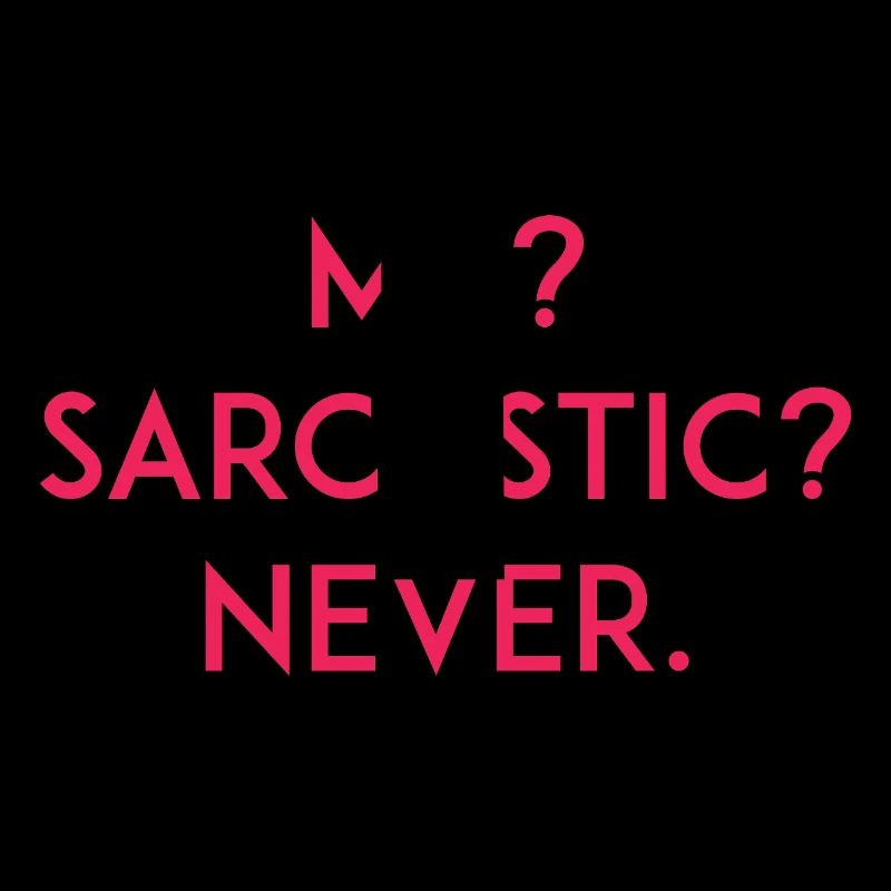 Me? Sarcastic? Never