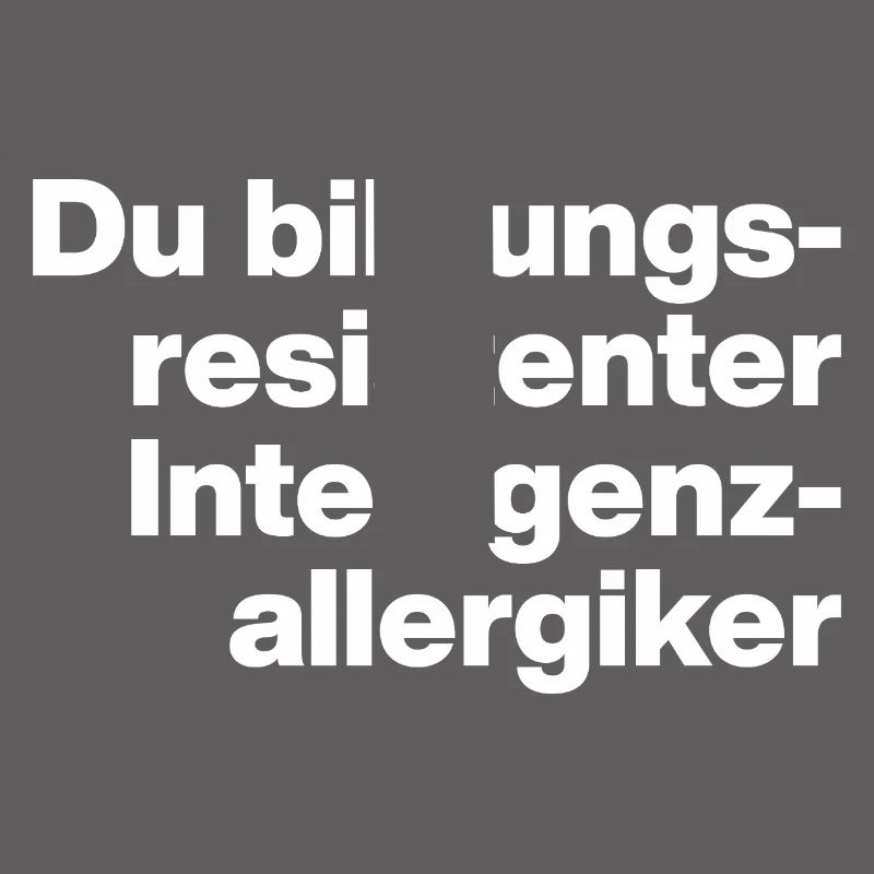 DU BILDUNGSRESISTENTER INTELLIGENZ-ALLERGIKER DUMM