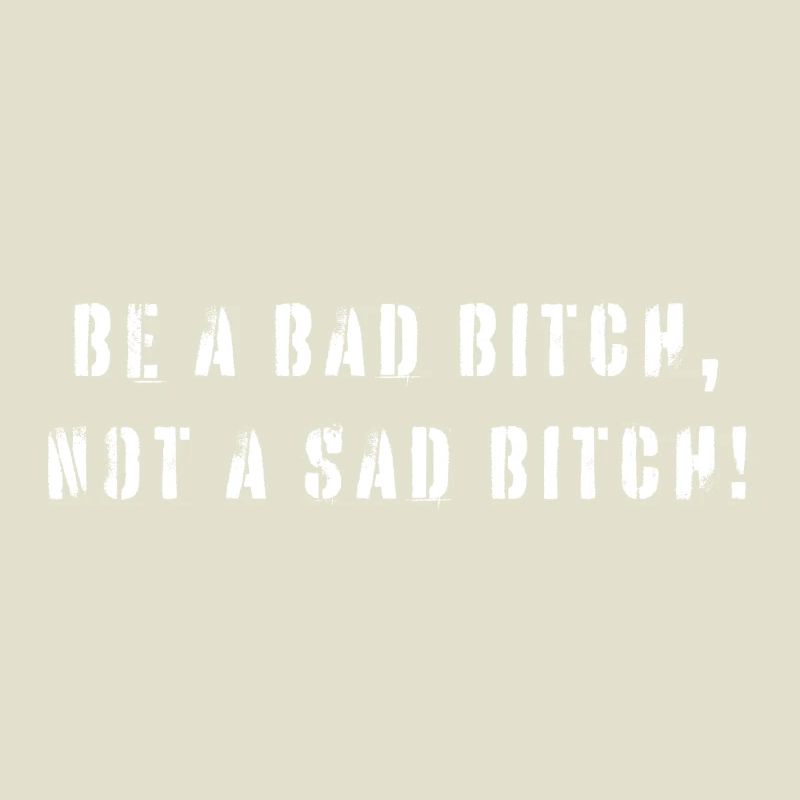 Be A Bad B*tch Not A Sad B*tch Statement