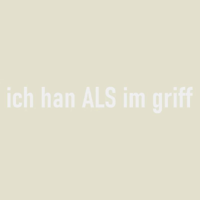ich han ALS im griff weiss