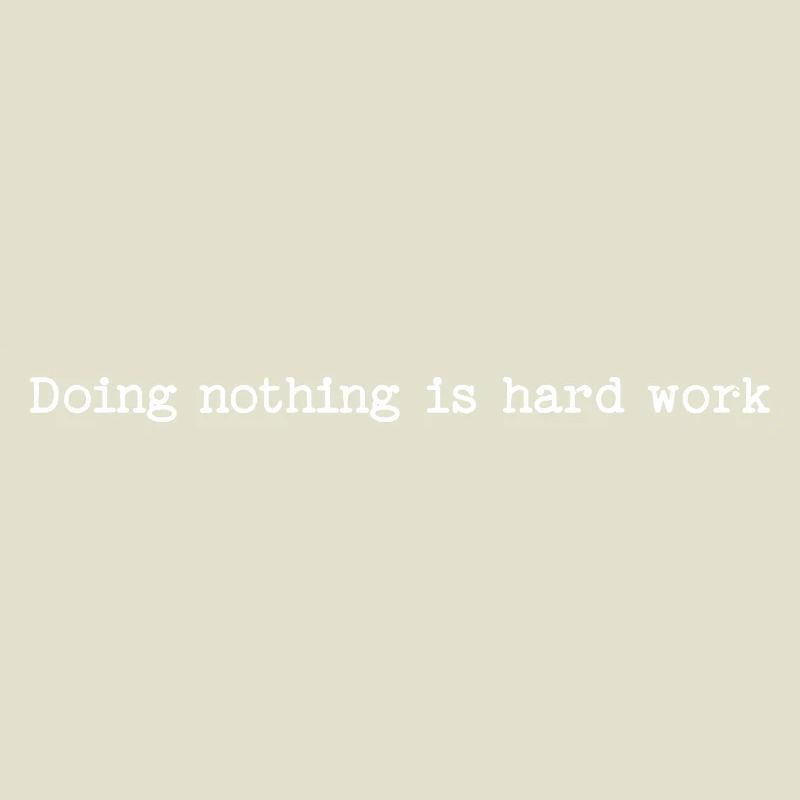 Doing Nothing Is Hard Work - Lazy Humor