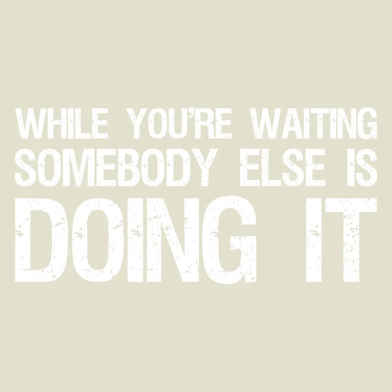while you're waiting somebody else is doing it