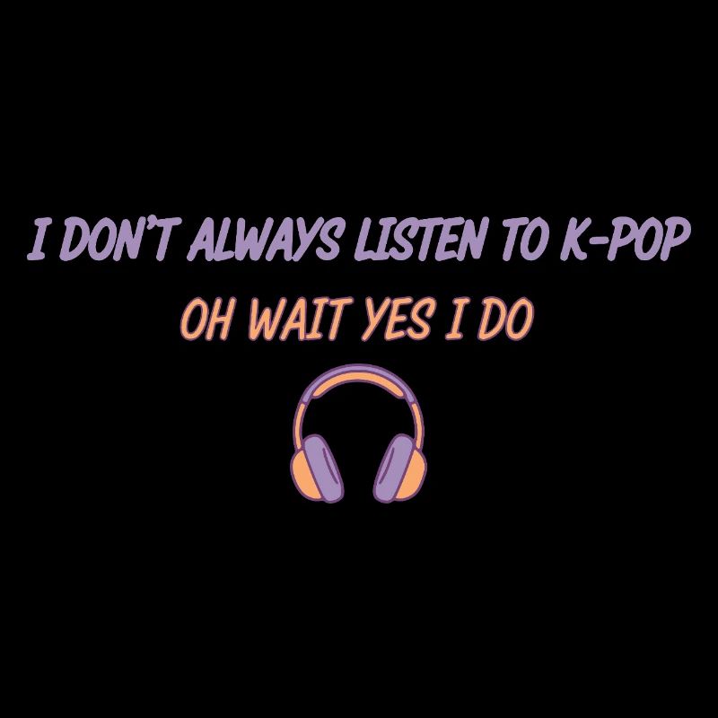 Ich höre nicht immer Kpop. Oh warte, ja, das tue ich.