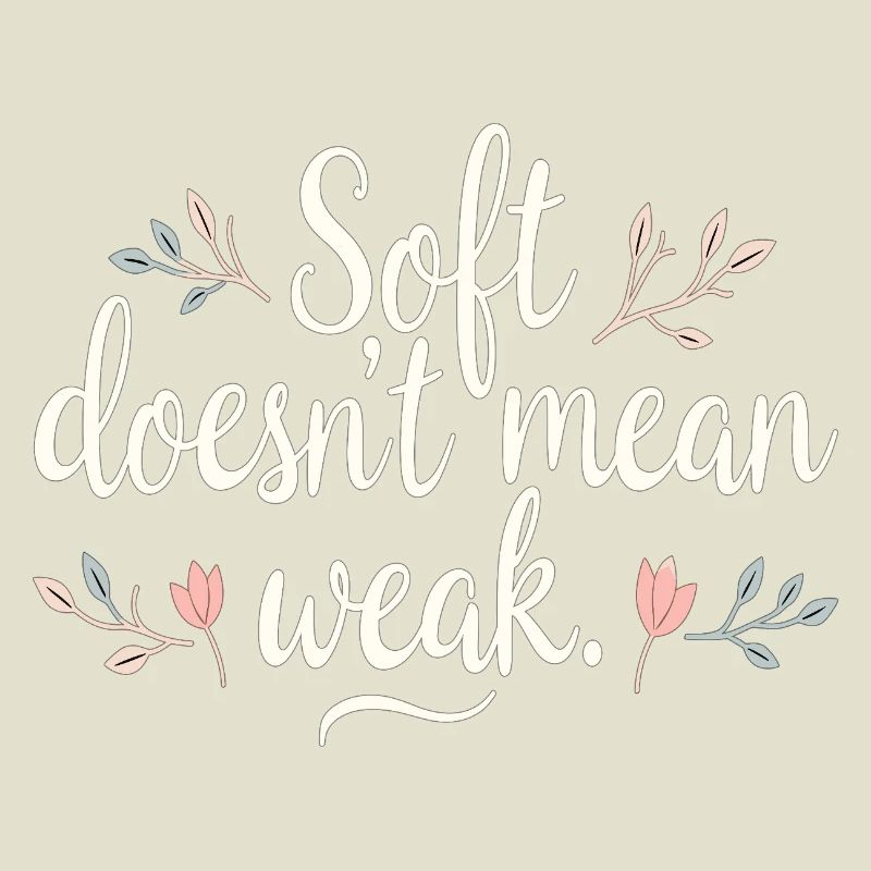 Soft Doesn’t Mean Weak – Selbstliebe