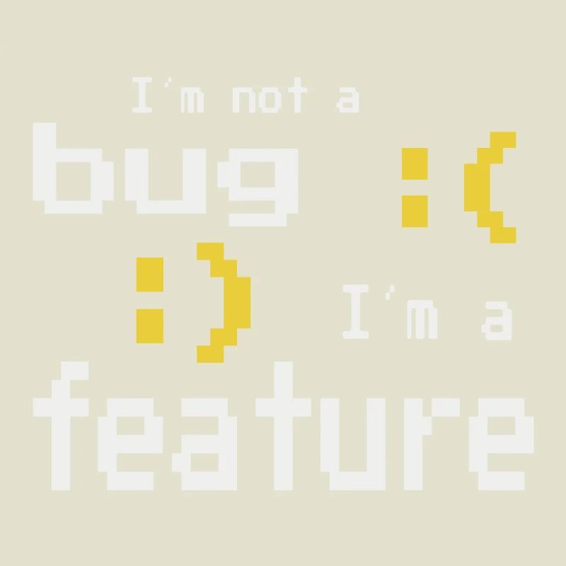 I'm not a bug - I'm a feature!