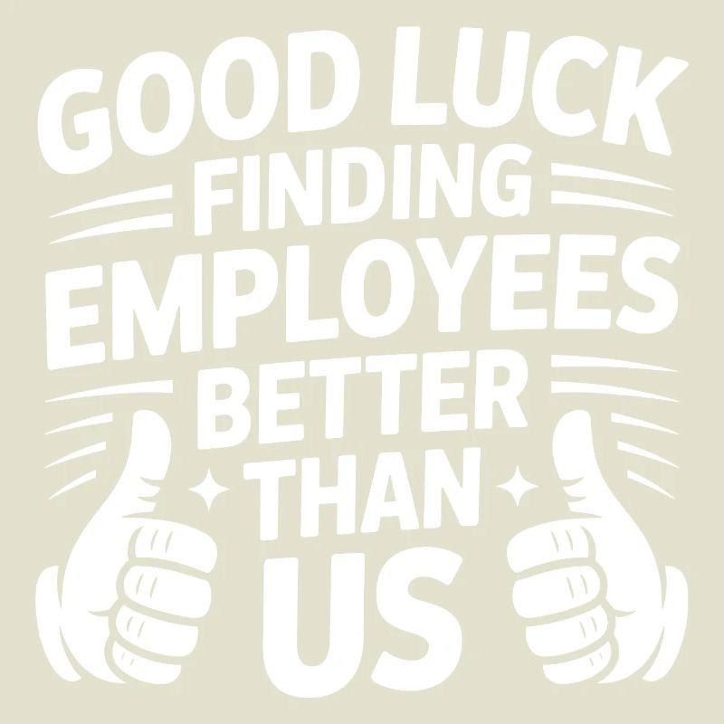 Good Luck Finding Employees Better Than Us
