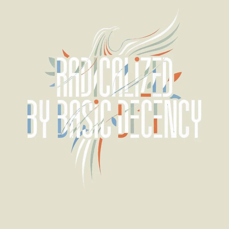 Radicalized by Basic Decency Shirt for Activists