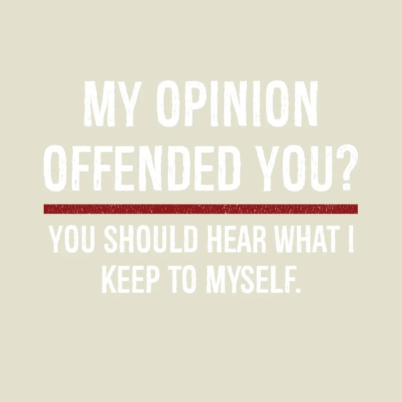 Mon opinion vous a offensé, vous devriez entendre sur