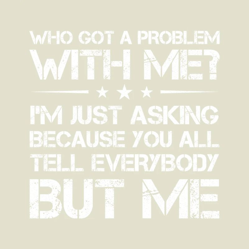who got a problem with me I m just asking because