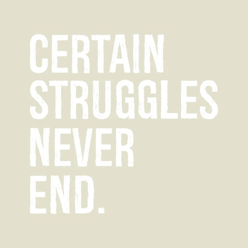 certain struggles never end