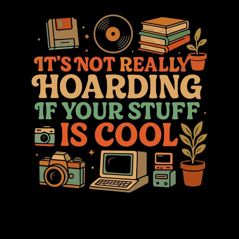 It's not really hoarding if your stuff is cool