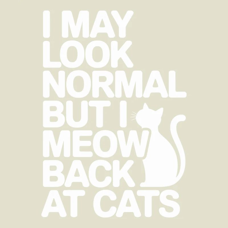 Cat I May Look Normal I Meow Back At Cats