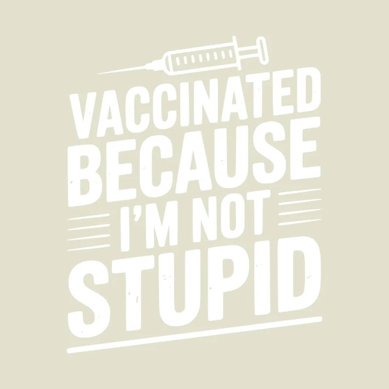 Vaccinated Because I’m Not Stupid