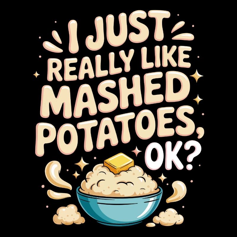 I just really like mashed potatoes ok