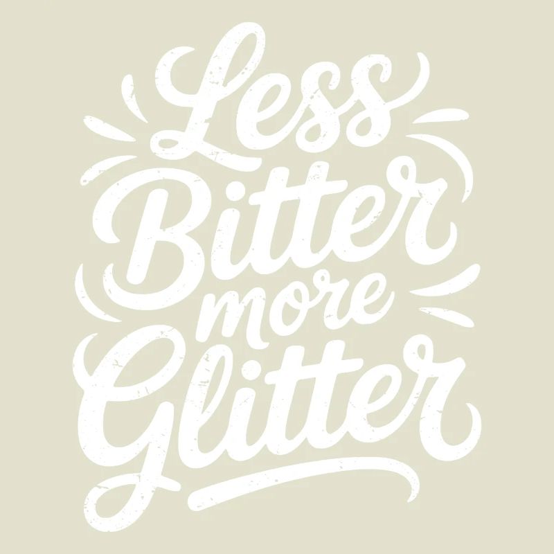 less bitter more glitter