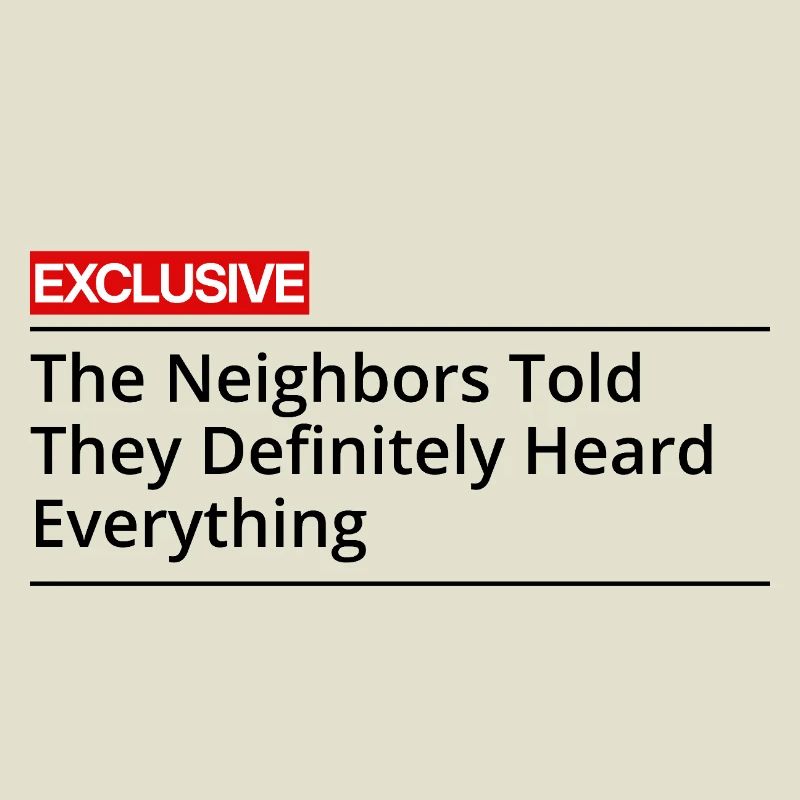 The Neighbors Definitely Heard Everything!