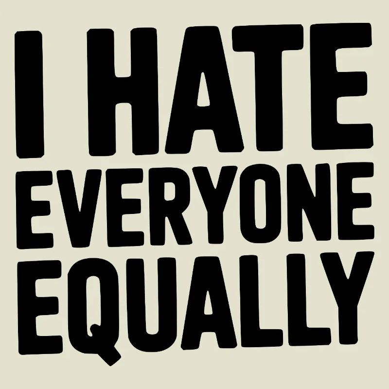 I Hate Everyone Equally